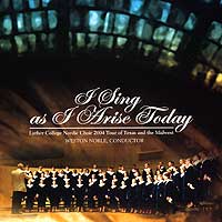 Luther College Nordic Choir : I Sing As I Arise Today : 1 CD : Weston Noble