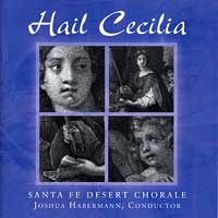 Santa Fe Desert Chorale : Hail Cecilia : 1 CD : Joshua Habermann : 