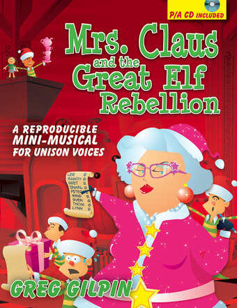 Greg Gilpin : Mrs. Claus and the Great Elf Rebellion - Reproducible choral book with CD : Unison : Songbook & CD : 30_2484H