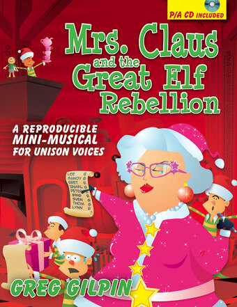 Greg Gilpin : Mrs. Claus and the Great Elf Rebellion - Reproducible choral book with CD : Unison : Songbook & CD :  : 30_2484H