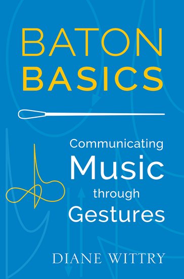 Diane Wittry : Baton Basics - Communicating Music Through Gestures : Book : 9780199354160