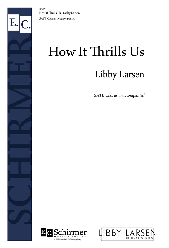How It Thrills Us : SATB : Libby Larsen : Libby Larsen : Sheet Music : 4669