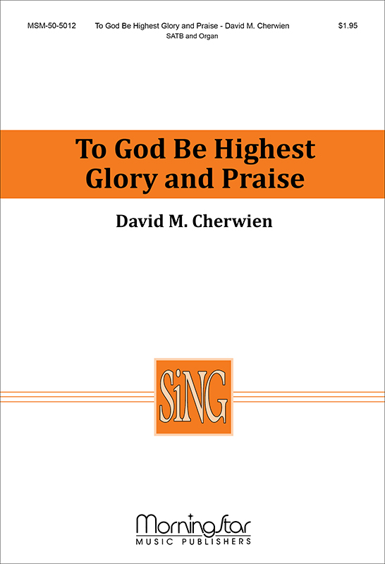 To God Be Highest Glory and Praise : SATB : David Cherwien : Sheet Music : 50-5012