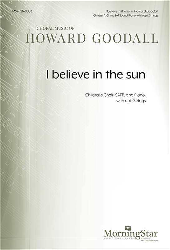 I believe in the sun : SATB : Howard Goodall : Howard Goodall : Sheet Music : 56-0033