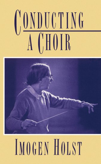 Imogen Holst : Conducting a Choir - A Guide for Amateurs : Book : Imogen Holst : 9780193134072