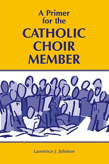 Lawrence J. Johnson : Primer for the Catholic Choir Member : Book : 6103