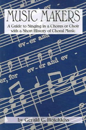 Gerald Hotchkiss : Music Makers - A Guide For Singing in a Chorus or Choir : Book : 0865344493