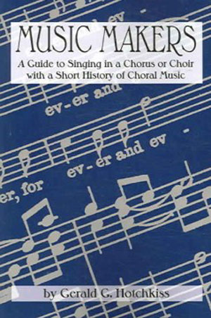Gerald Hotchkiss : Music Makers - A Guide For Singing in a Chorus or Choir : Book : 0865344493