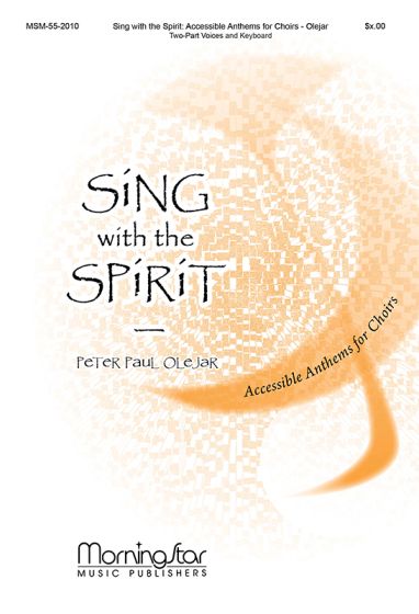 Peter Olejar : Sing with the Spirit: Accessible Anthems for Choirs : 2-Part : Songbook : 55-2010