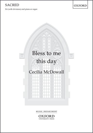 Bless to me this day : SA : Cecilia McDowall : Sheet Music : 9780193386211
