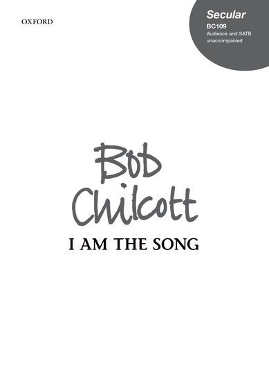 I am the song : SATB : Bob Chilcott : Bob Chilcott : Sheet Music : 9780193433021 : 9780193433021