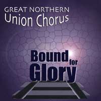 Great Northern Union Chorus : Bound For Glory : 1 CD : Pete Bensen : 