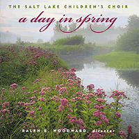 Salt Lake Children's Choir : A Day In Spring : 1 CD : Ralph B. Woodward 