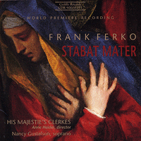 His Majestie's Clerkes : Frank Ferko - Stabat Mater : 00  1 CD : Anne Heider : Frank FerkoStabat Mater : 051