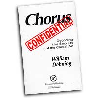 William Dehning : Chorus Confidential: Decoding the Secrets of the Choral Art : 01 Book :  : 073999478952 : 0634058436 : 08301689